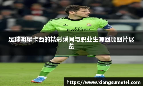 足球明星卡西的精彩瞬间与职业生涯回顾图片展览